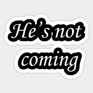 He's not coming Sticker